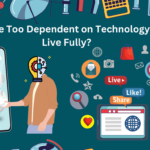 Are We Too Dependent on Technology to Live Fully?